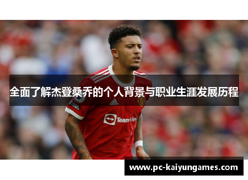 全面了解杰登桑乔的个人背景与职业生涯发展历程