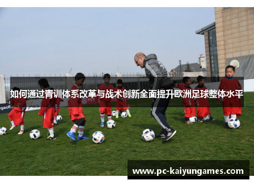 如何通过青训体系改革与战术创新全面提升欧洲足球整体水平
