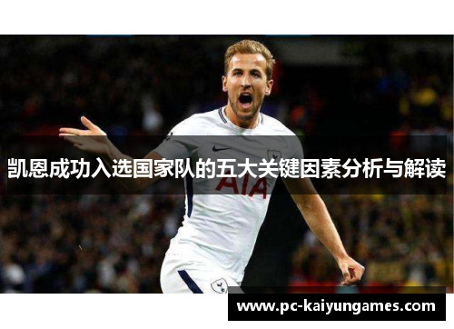 凯恩成功入选国家队的五大关键因素分析与解读