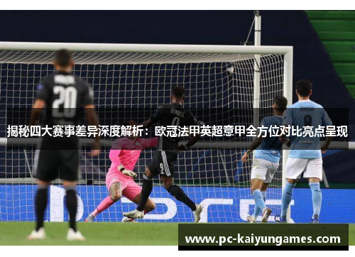 揭秘四大赛事差异深度解析：欧冠法甲英超意甲全方位对比亮点呈现